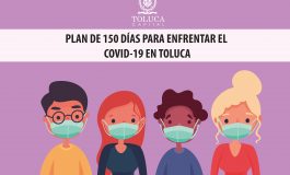 En marcha, el Plan de 150 días para enfrentar el COVID-19 en Toluca