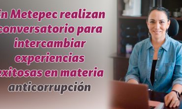 En Metepec realizan conversatorio para intercambiar experiencias exitosas en materia anticorrupción